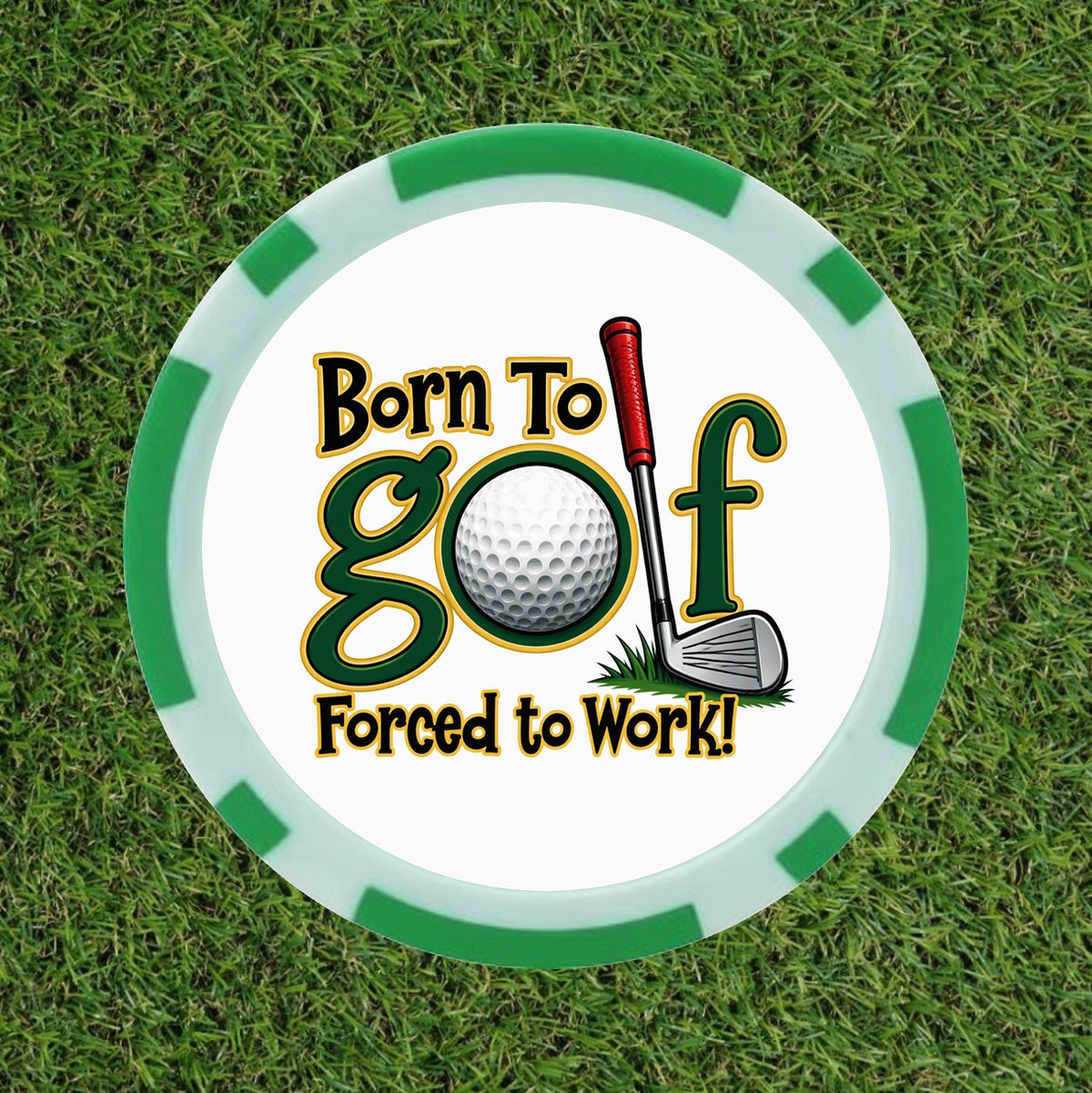 Born To Golf, Forced To Work – Premium Golf Ball Marker
